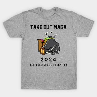 Take Out MAGA Out 2024, Please stop it T-Shirt